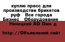 куплю пресс для производства брикетов руф - Все города Бизнес » Оборудование   . Ненецкий АО,Ома д.